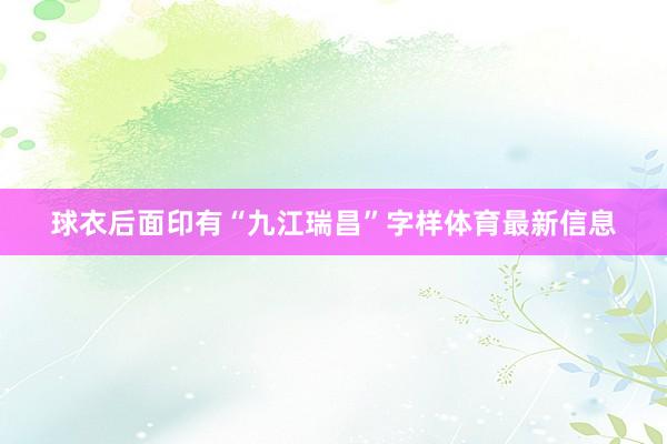 球衣后面印有“九江瑞昌”字样体育最新信息