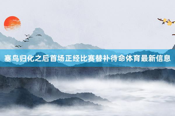 塞鸟归化之后首场正经比赛替补待命体育最新信息