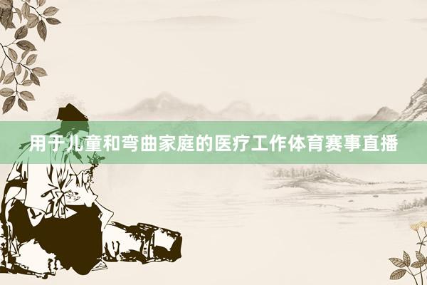 用于儿童和弯曲家庭的医疗工作体育赛事直播
