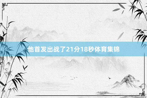 他首发出战了21分18秒体育集锦