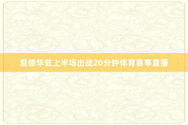 爱德华兹上半场出战20分钟体育赛事直播