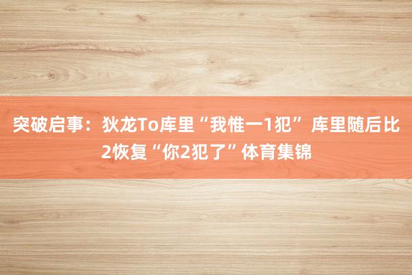 突破启事：狄龙To库里“我惟一1犯” 库里随后比2恢复“你2犯了”体育集锦