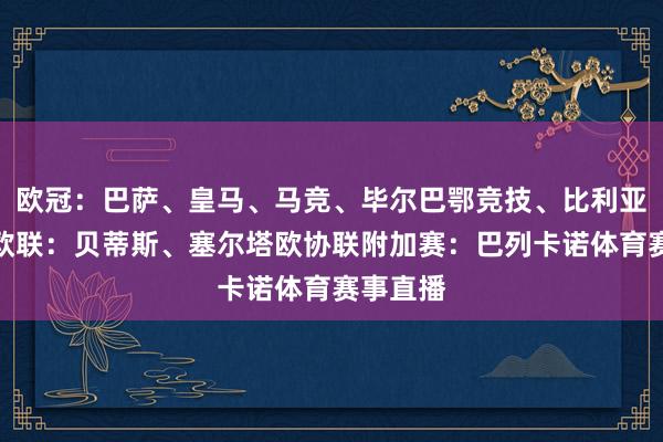 欧冠:巴萨、皇马、马竞、毕尔巴鄂竞技、比利亚雷亚尔欧联:贝蒂斯、塞尔塔欧协联附加赛:巴列卡诺体育赛事直播