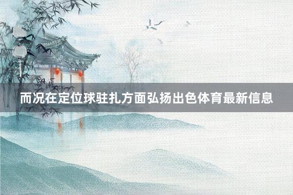 而况在定位球驻扎方面弘扬出色体育最新信息