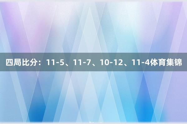 四局比分：11-5、11-7、10-12、11-4体育集锦