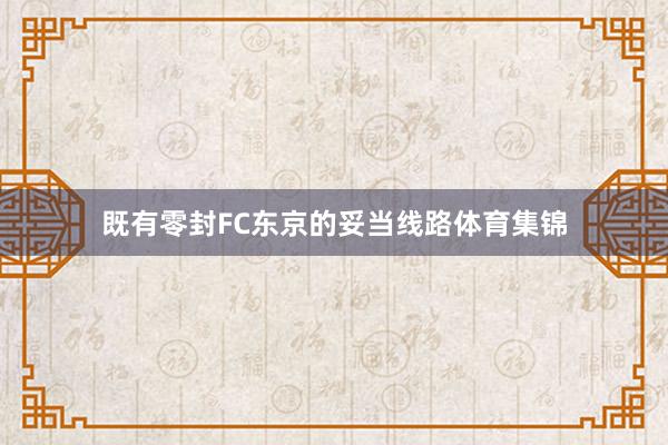 既有零封FC东京的妥当线路体育集锦