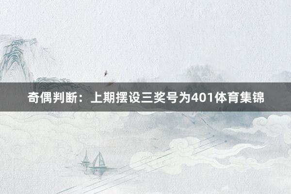 奇偶判断：上期摆设三奖号为401体育集锦