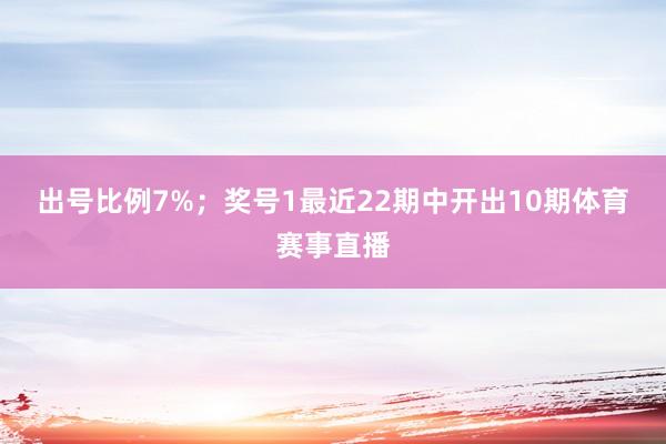 出号比例7%；　　奖号1最近22期中开出10期体育赛事直播