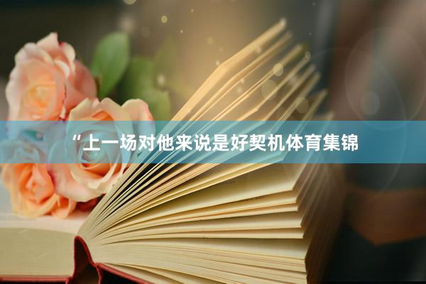 “上一场对他来说是好契机体育集锦