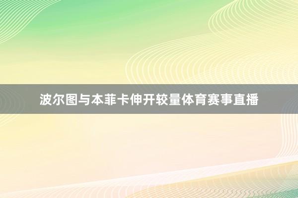 波尔图与本菲卡伸开较量体育赛事直播