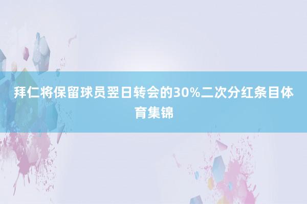 拜仁将保留球员翌日转会的30%二次分红条目体育集锦