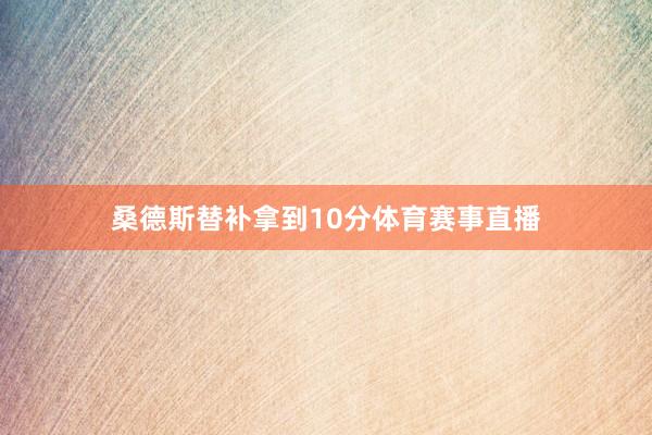 桑德斯替补拿到10分体育赛事直播