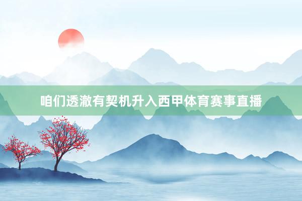 咱们透澈有契机升入西甲体育赛事直播
