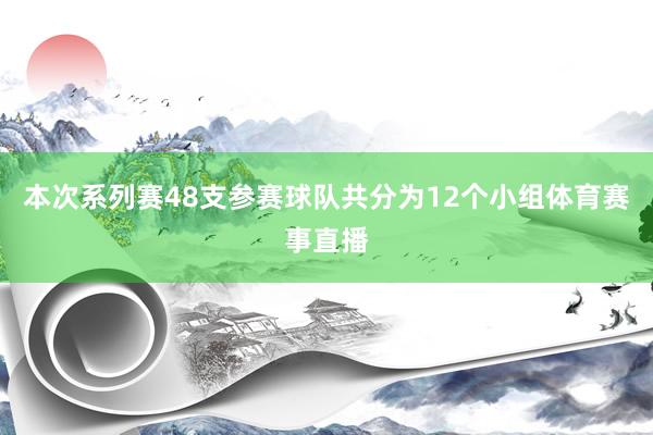 本次系列赛48支参赛球队共分为12个小组体育赛事直播
