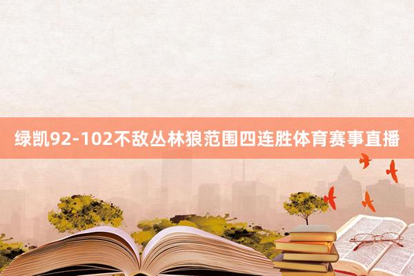 绿凯92-102不敌丛林狼范围四连胜体育赛事直播