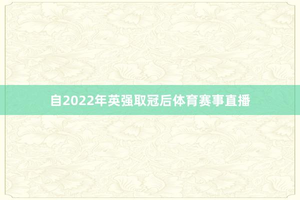 自2022年英强取冠后体育赛事直播