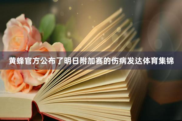 黄蜂官方公布了明日附加赛的伤病发达体育集锦