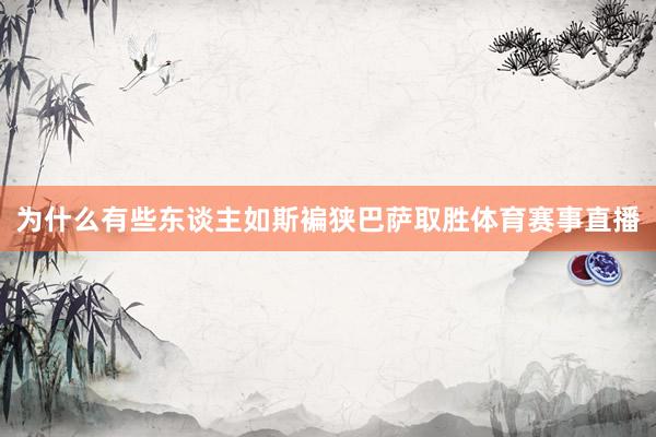 为什么有些东谈主如斯褊狭巴萨取胜体育赛事直播
