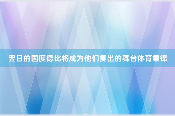翌日的国度德比将成为他们复出的舞台体育集锦