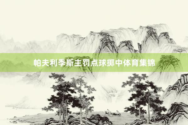 帕夫利季斯主罚点球掷中体育集锦
