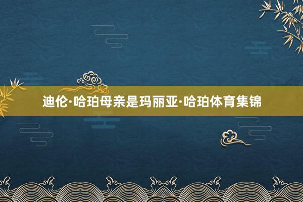 迪伦·哈珀母亲是玛丽亚·哈珀体育集锦