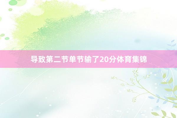 导致第二节单节输了20分体育集锦